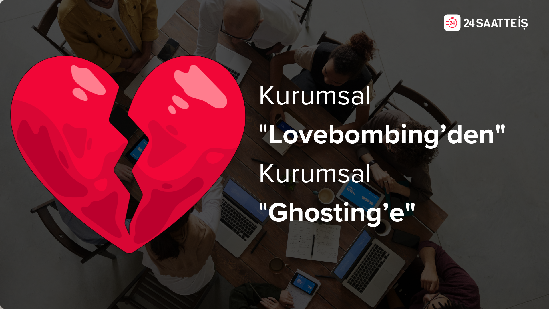 Kurumsal Lovebombing’den Kurumsal Ghosting’e